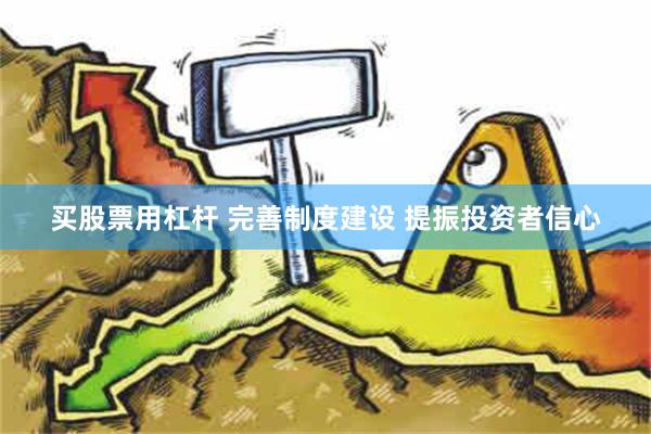 买股票用杠杆 完善制度建设 提振投资者信心