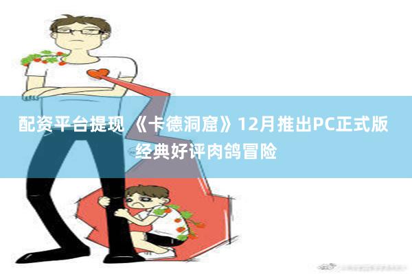 配资平台提现 《卡德洞窟》12月推出PC正式版 经典好评肉鸽冒险